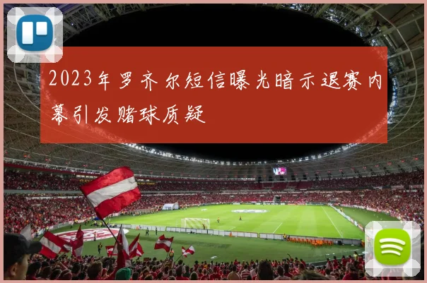 2023年罗齐尔短信曝光暗示退赛内幕引发赌球质疑