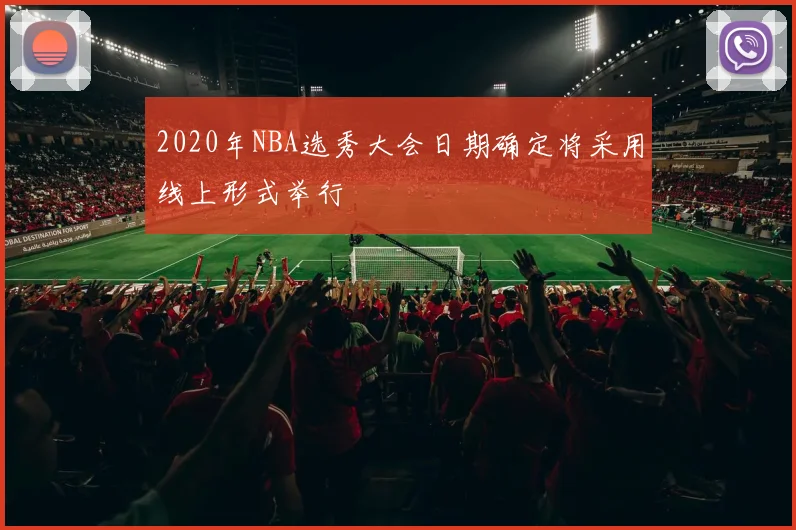 2020年NBA选秀大会日期确定将采用线上形式举行