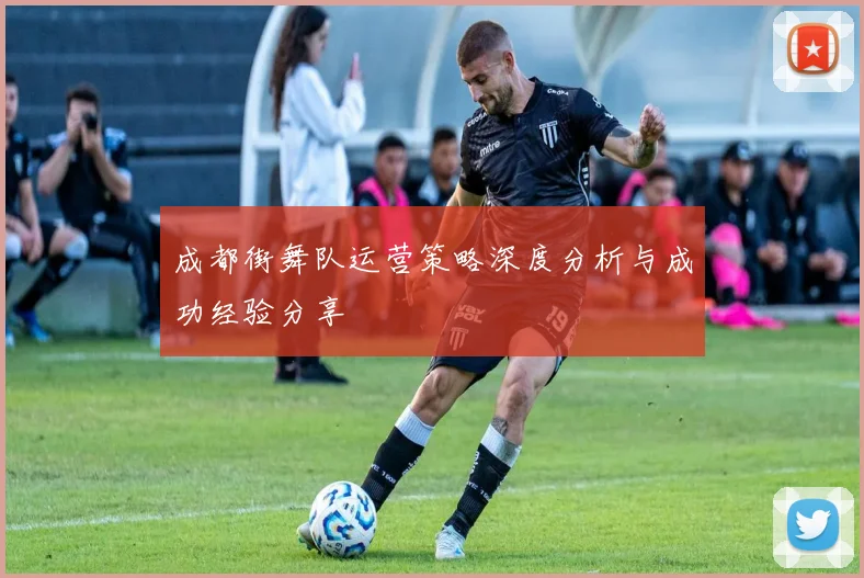 成都街舞队运营策略深度分析与成功经验分享