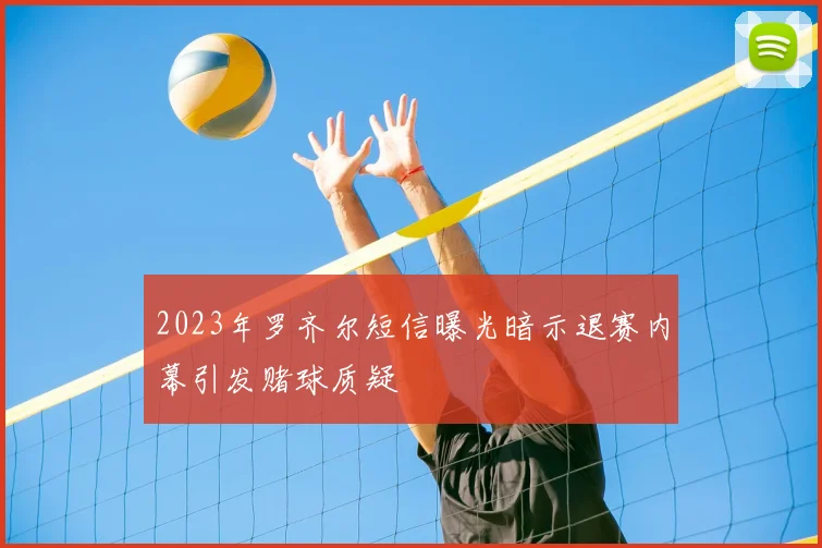 2023年罗齐尔短信曝光暗示退赛内幕引发赌球质疑