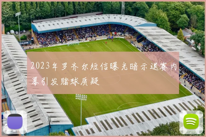 2023年罗齐尔短信曝光暗示退赛内幕引发赌球质疑