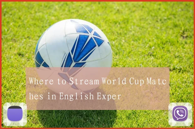 Where to Stream World Cup Matches in English Exper