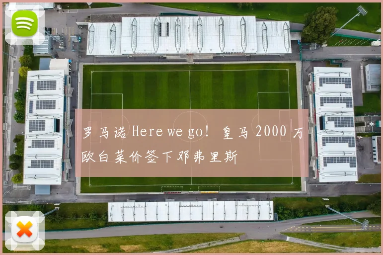 罗马诺 Here we go！皇马 2000 万欧白菜价签下邓弗里斯