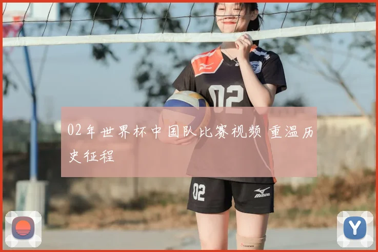 02年世界杯中国队比赛视频 重温历史征程