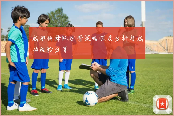 成都街舞队运营策略深度分析与成功经验分享
