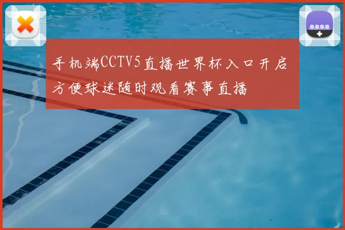 手机端CCTV5直播世界杯入口开启 方便球迷随时观看赛事直播