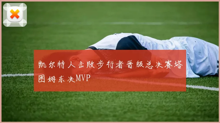 凯尔特人击败步行者晋级总决赛塔图姆东决MVP