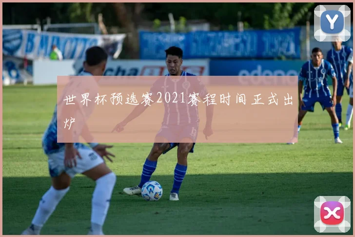 世界杯预选赛2021赛程时间正式出炉