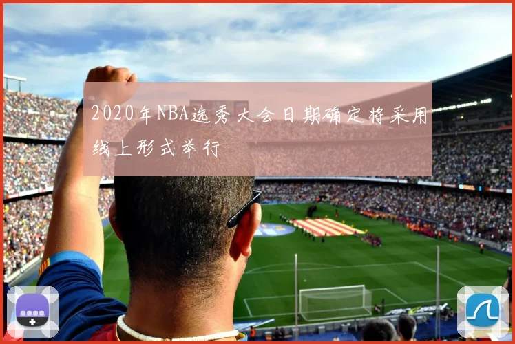 2020年NBA选秀大会日期确定将采用线上形式举行